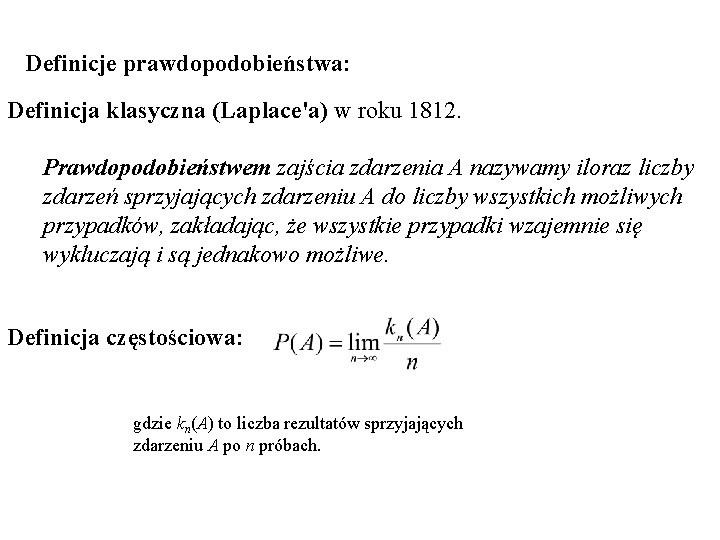 Definicje prawdopodobieństwa: Definicja klasyczna (Laplace'a) w roku 1812. Prawdopodobieństwem zajścia zdarzenia A nazywamy iloraz