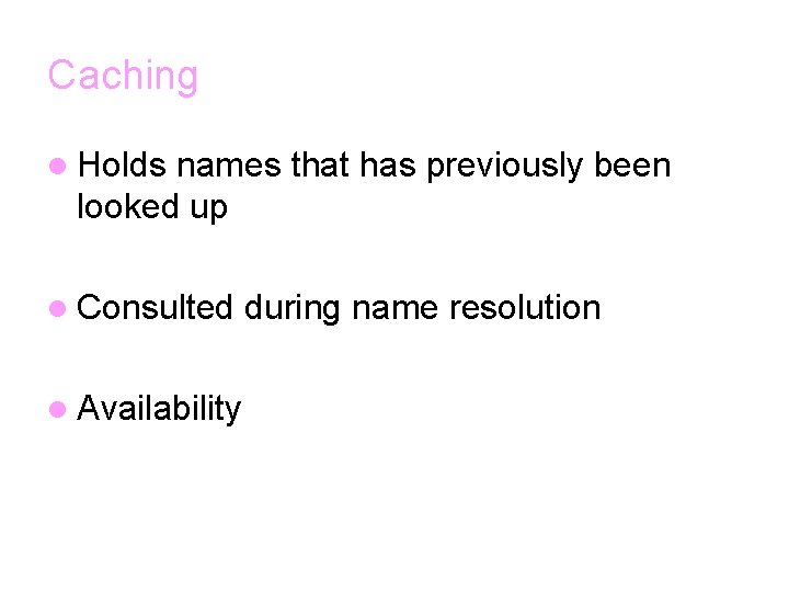 Caching l Holds names that has previously been looked up l Consulted l Availability