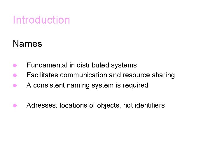 Introduction Names l Fundamental in distributed systems Facilitates communication and resource sharing A consistent