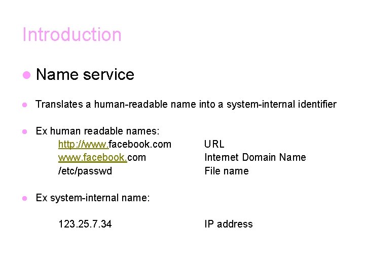 Introduction l Name service l Translates a human-readable name into a system-internal identifier l