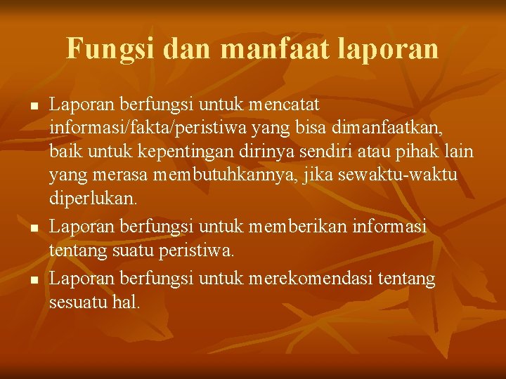 Fungsi dan manfaat laporan n Laporan berfungsi untuk mencatat informasi/fakta/peristiwa yang bisa dimanfaatkan, baik Fungsi dan manfaat laporan n Laporan berfungsi untuk mencatat informasi/fakta/peristiwa yang bisa dimanfaatkan, baik