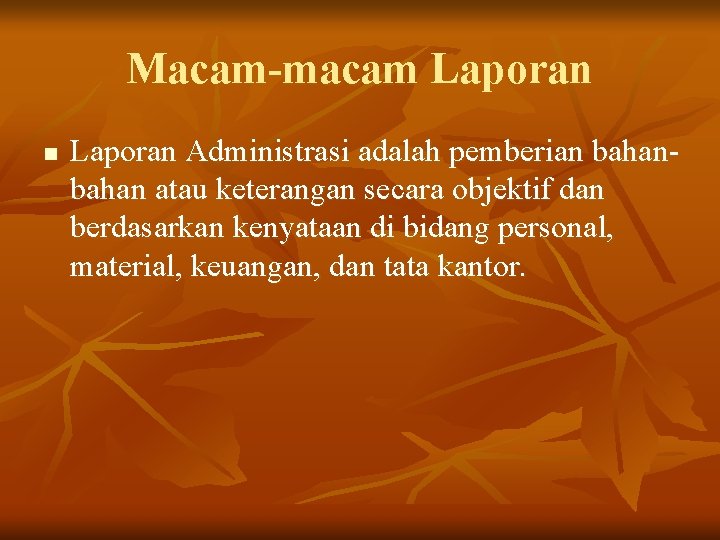 Macam-macam Laporan n Laporan Administrasi adalah pemberian bahan atau keterangan secara objektif dan berdasarkan