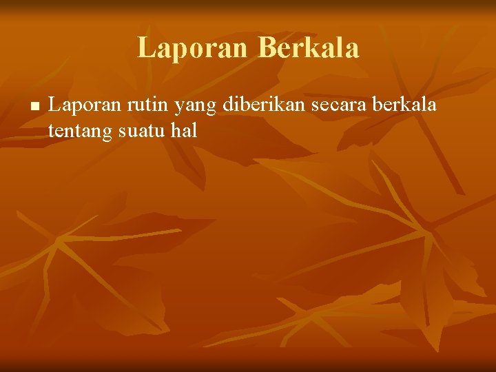 Laporan Berkala n Laporan rutin yang diberikan secara berkala tentang suatu hal Laporan Berkala n Laporan rutin yang diberikan secara berkala tentang suatu hal