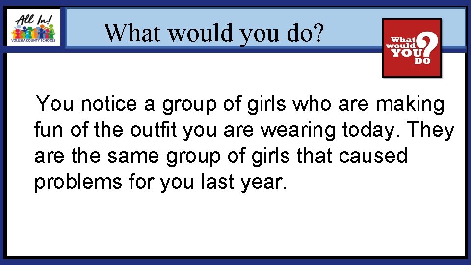 What would you do? You notice a group of girls who are making fun