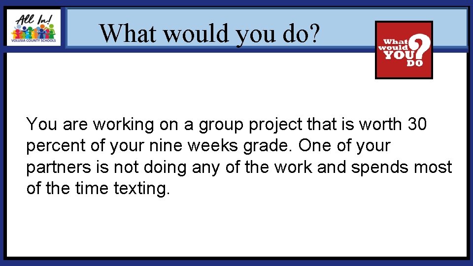 What would you do? You are working on a group project that is worth