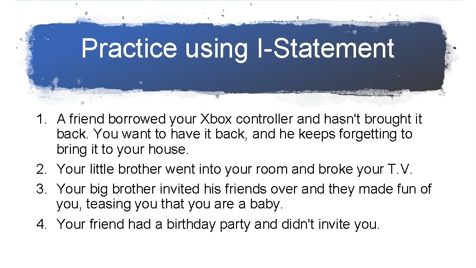 Practice using I-Statement 1. A friend borrowed your Xbox controller and hasn't brought it