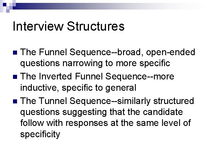 Interview Structures The Funnel Sequence--broad, open-ended questions narrowing to more specific n The Inverted