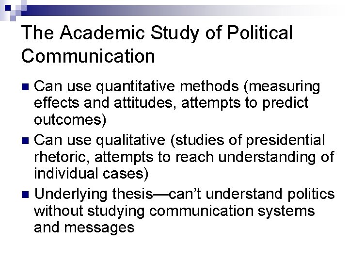 The Academic Study of Political Communication Can use quantitative methods (measuring effects and attitudes,
