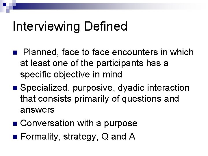 Interviewing Defined Planned, face to face encounters in which at least one of the