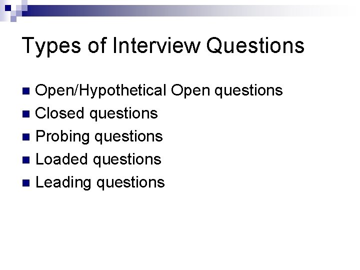 Types of Interview Questions Open/Hypothetical Open questions n Closed questions n Probing questions n