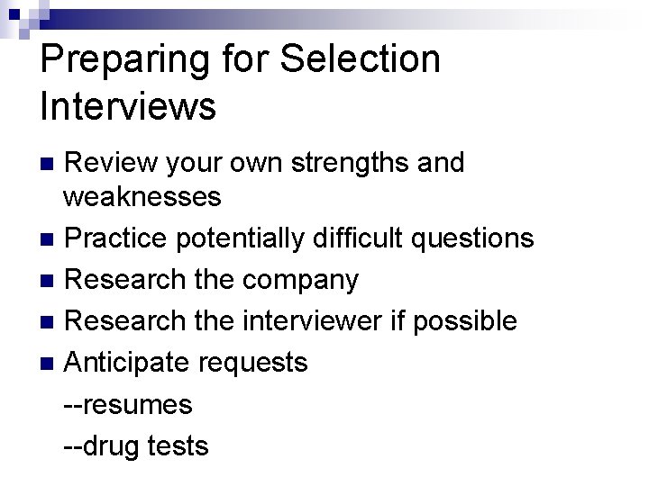 Preparing for Selection Interviews Review your own strengths and weaknesses n Practice potentially difficult