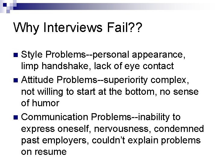 Why Interviews Fail? ? Style Problems--personal appearance, limp handshake, lack of eye contact n
