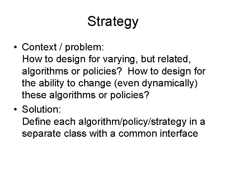Strategy • Context / problem: How to design for varying, but related, algorithms or