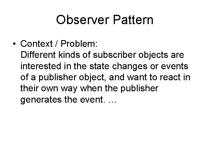 Observer Pattern • Context / Problem: Different kinds of subscriber objects are interested in