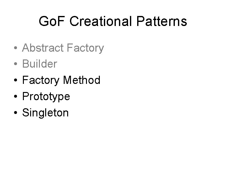 Go. F Creational Patterns • • • Abstract Factory Builder Factory Method Prototype Singleton