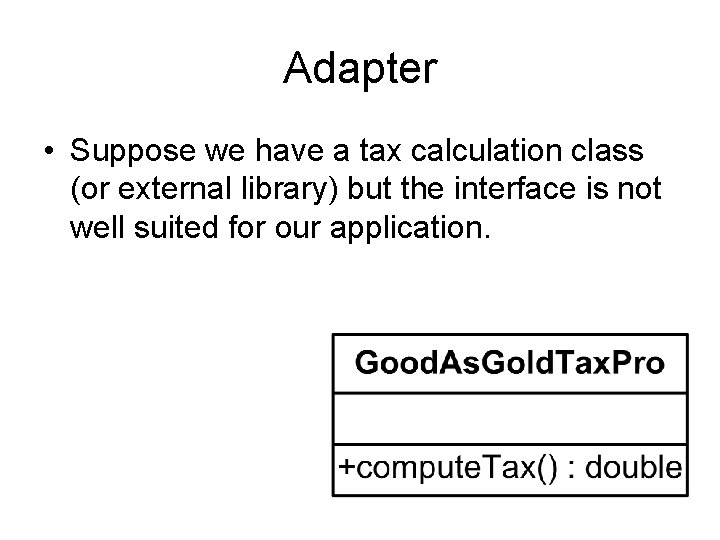 Adapter • Suppose we have a tax calculation class (or external library) but the