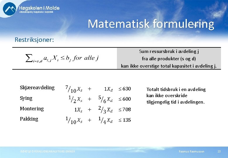 Matematisk formulering Restriksjoner: Sum ressursbruk i avdeling j fra alle produkter (s og d)
