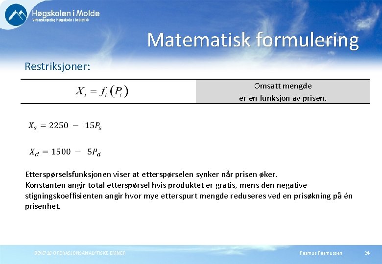 Matematisk formulering Restriksjoner: Omsatt mengde er en funksjon av prisen. Etterspørselsfunksjonen viser at etterspørselen