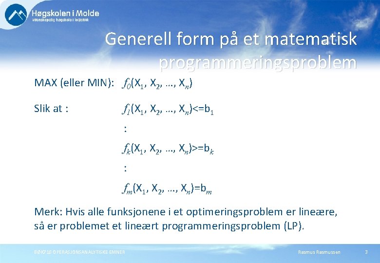 Generell form på et matematisk programmeringsproblem MAX (eller MIN): f 0(X 1, X 2,