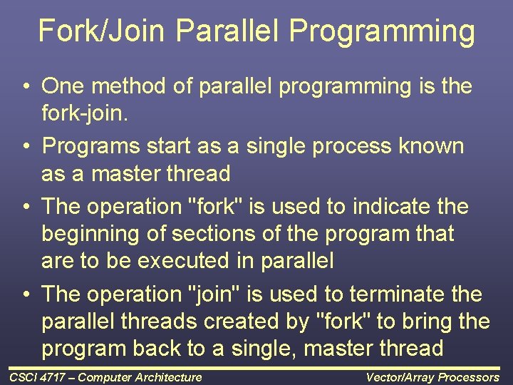 Fork/Join Parallel Programming • One method of parallel programming is the fork-join. • Programs