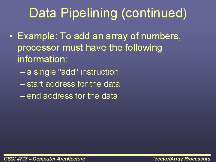 Data Pipelining (continued) • Example: To add an array of numbers, processor must have