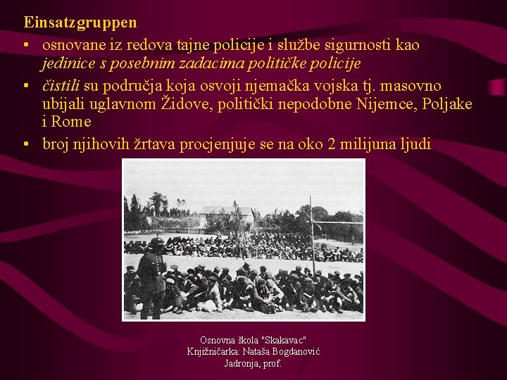 Einsatzgruppen • osnovane iz redova tajne policije i službe sigurnosti kao jedinice s posebnim