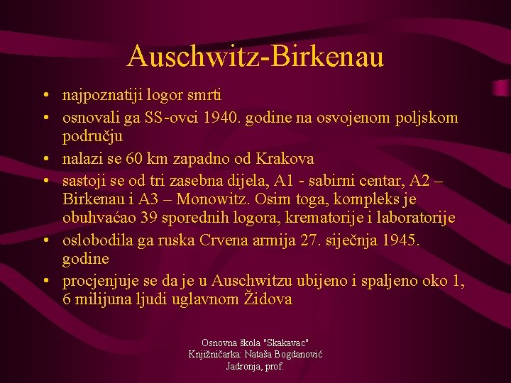 Auschwitz-Birkenau • najpoznatiji logor smrti • osnovali ga SS-ovci 1940. godine na osvojenom poljskom