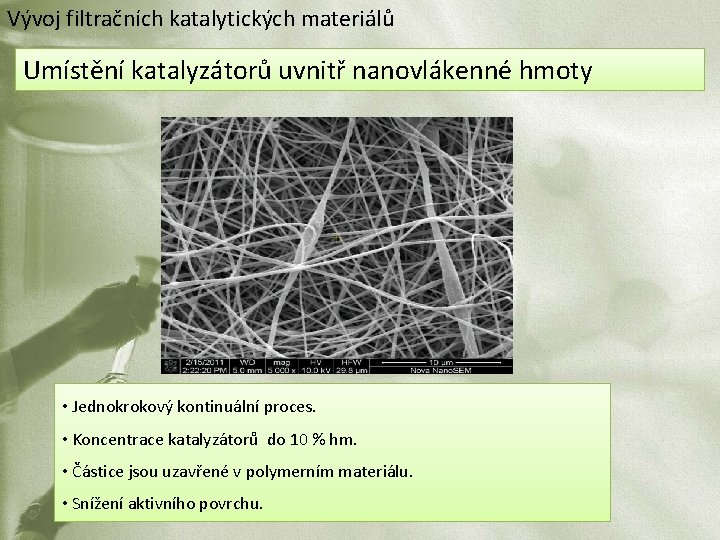 Vývoj filtračních katalytických materiálů Umístění katalyzátorů uvnitř nanovlákenné hmoty • Jednokrokový kontinuální proces. •