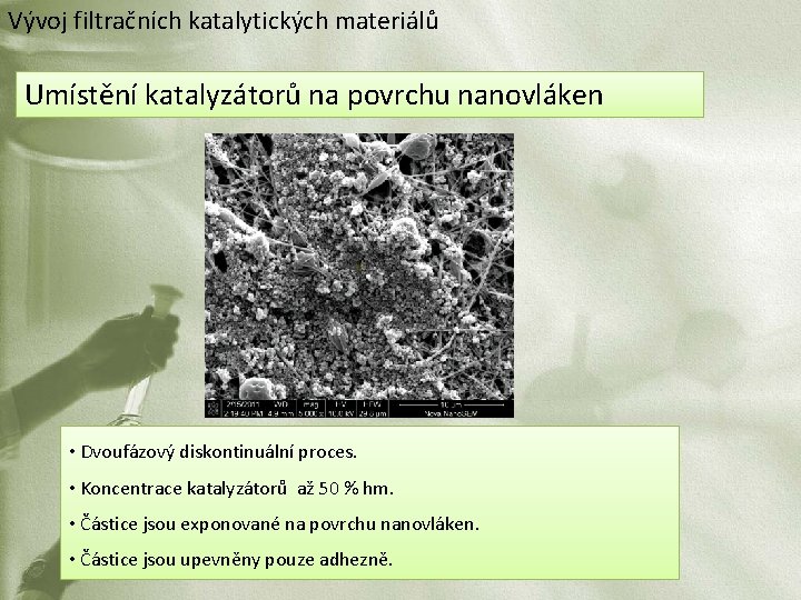 Vývoj filtračních katalytických materiálů Umístění katalyzátorů na povrchu nanovláken • Dvoufázový diskontinuální proces. •