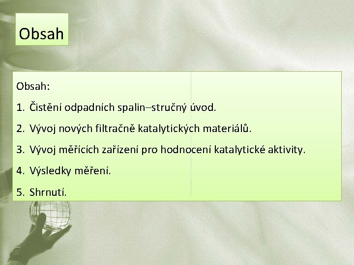 Obsah: 1. Čistění odpadních spalin–stručný úvod. 2. Vývoj nových filtračně katalytických materiálů. 3. Vývoj