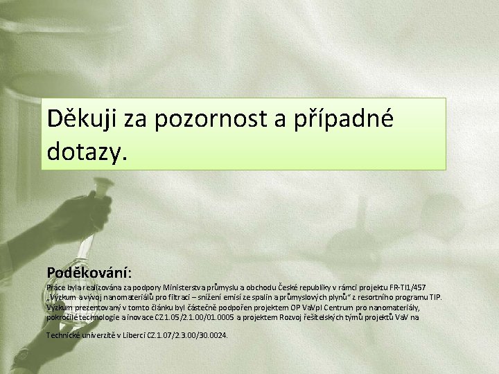 Děkuji za pozornost a případné dotazy. Poděkování: Práce byla realizována za podpory Ministerstva průmyslu
