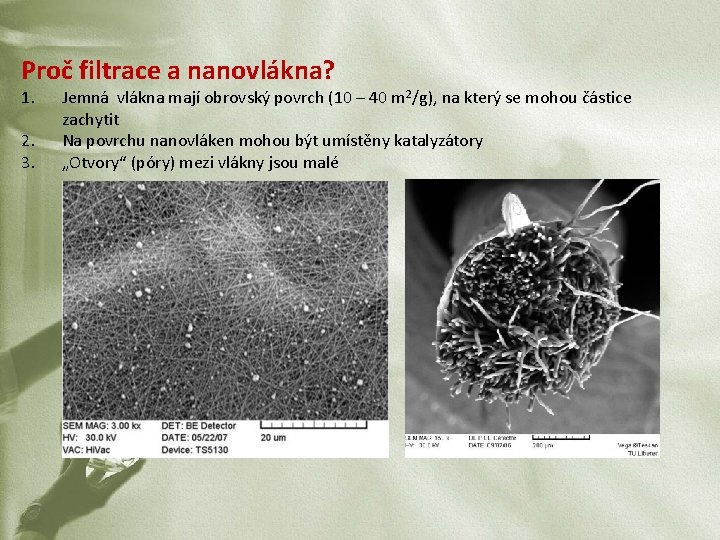 Proč filtrace a nanovlákna? 1. 2. 3. Jemná vlákna mají obrovský povrch (10 –