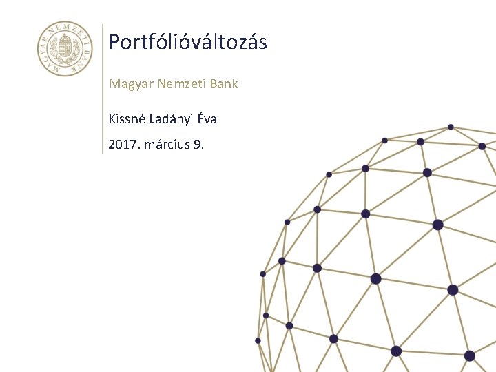 Portfólióváltozás Magyar Nemzeti Bank Kissné Ladányi Éva 2017. március 9. 