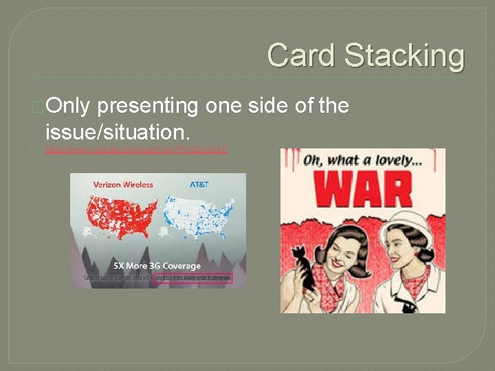Card Stacking �Only presenting one side of the issue/situation. � https: //www. youtube. com/watch?