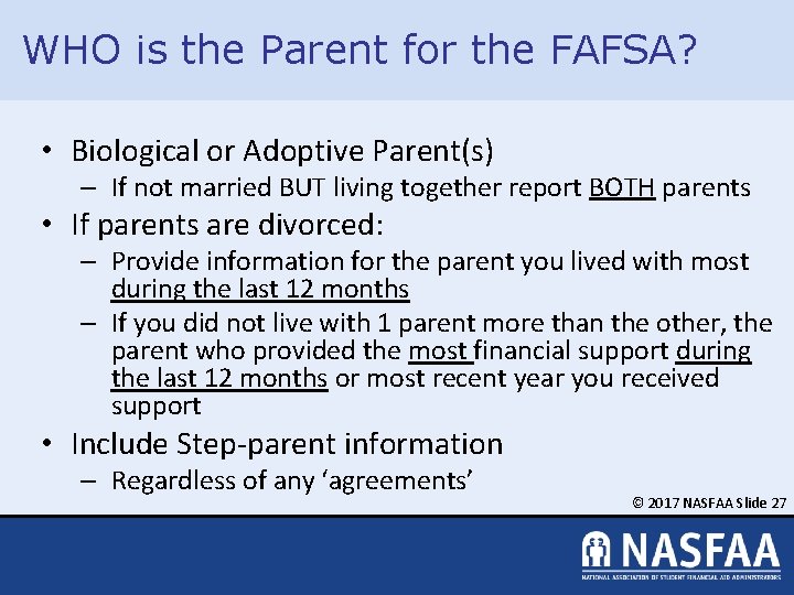 WHO is the Parent for the FAFSA? • Biological or Adoptive Parent(s) – If