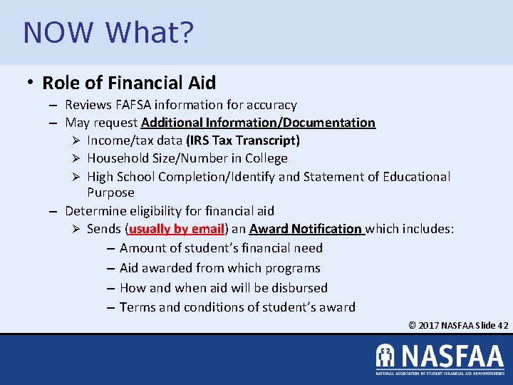 NOW What? • Role of Financial Aid – Reviews FAFSA information for accuracy –