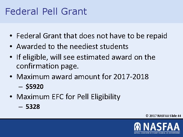 Federal Pell Grant • Federal Grant that does not have to be repaid •