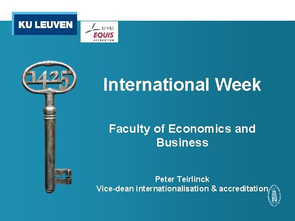 International Week Faculty of Economics and Business Peter Teirlinck Vice-dean internationalisation & accreditation 