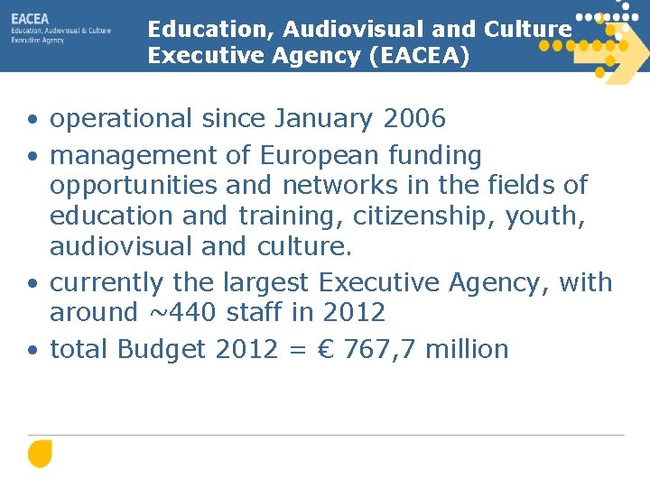 Education, Audiovisual and Culture Executive Agency (EACEA) • operational since January 2006 • management