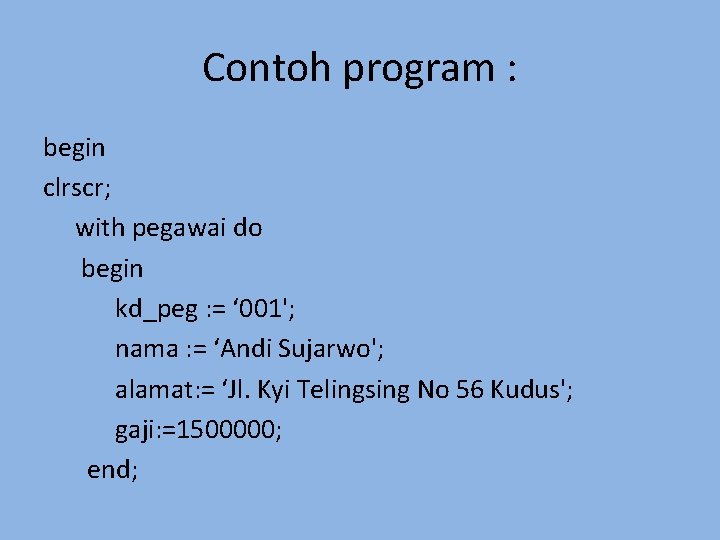 Contoh program : begin clrscr; with pegawai do begin kd_peg : = ‘ 001';