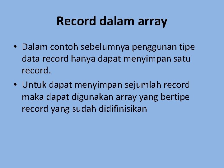 Record dalam array • Dalam contoh sebelumnya penggunan tipe data record hanya dapat menyimpan