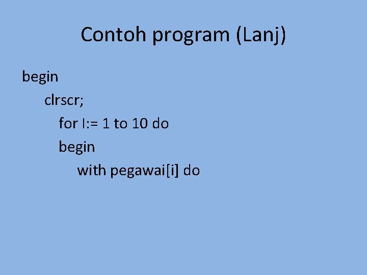 Contoh program (Lanj) begin clrscr; for I: = 1 to 10 do begin with