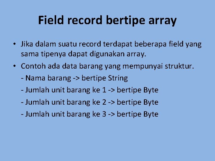 Field record bertipe array • Jika dalam suatu record terdapat beberapa field yang sama