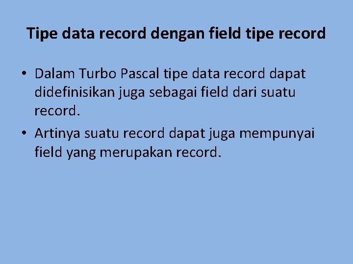 Tipe data record dengan field tipe record • Dalam Turbo Pascal tipe data record
