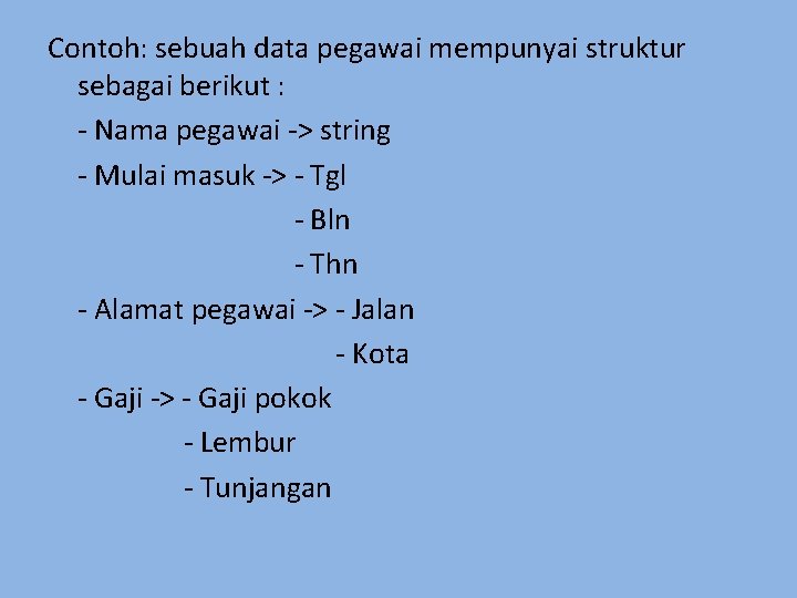 Contoh: sebuah data pegawai mempunyai struktur sebagai berikut : - Nama pegawai -> string