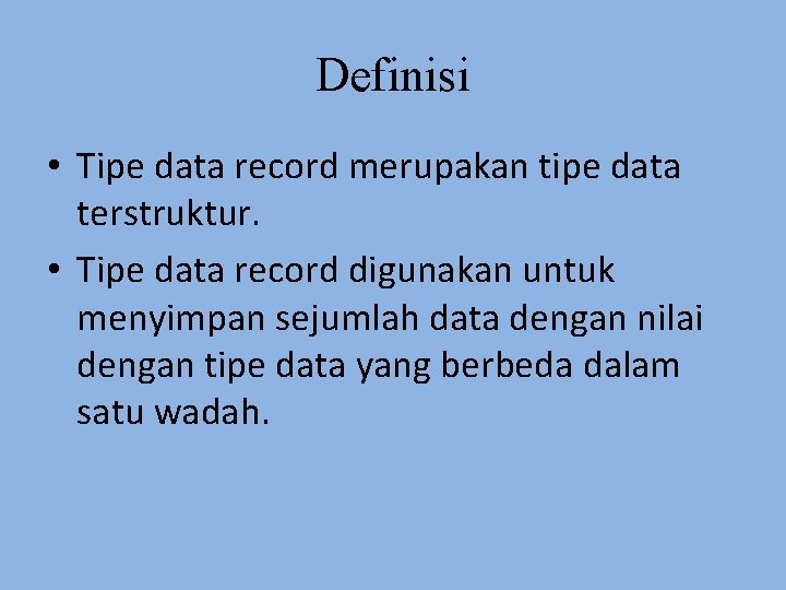 Definisi • Tipe data record merupakan tipe data terstruktur. • Tipe data record digunakan