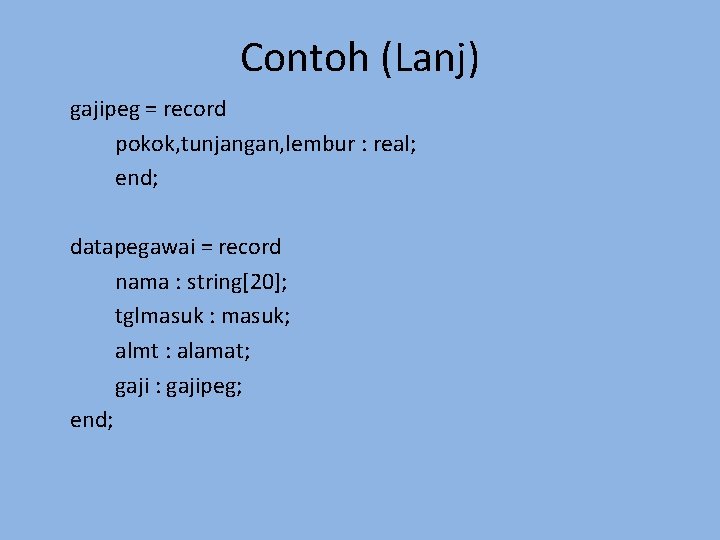 Contoh (Lanj) gajipeg = record pokok, tunjangan, lembur : real; end; datapegawai = record