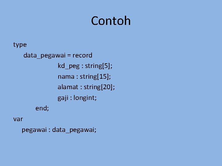 Contoh type data_pegawai = record kd_peg : string[5]; nama : string[15]; alamat : string[20];