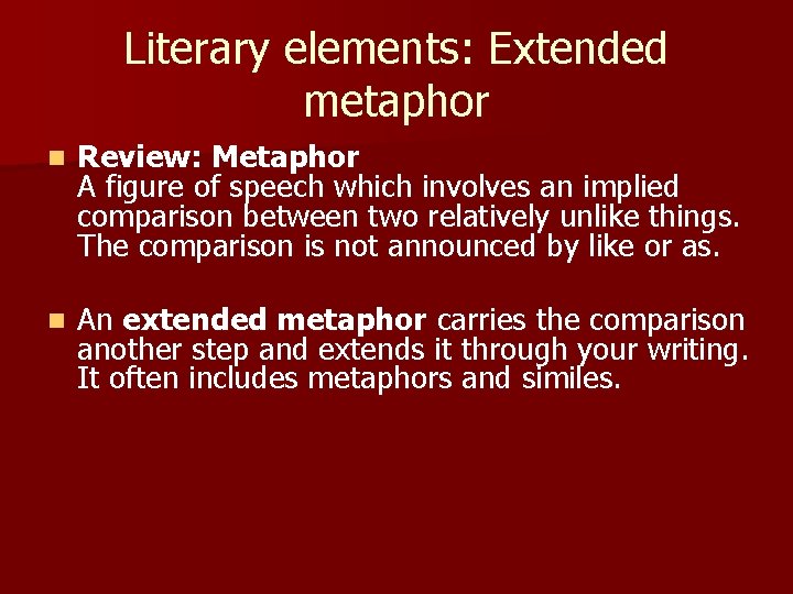 Literary elements: Extended metaphor n Review: Metaphor A figure of speech which involves an