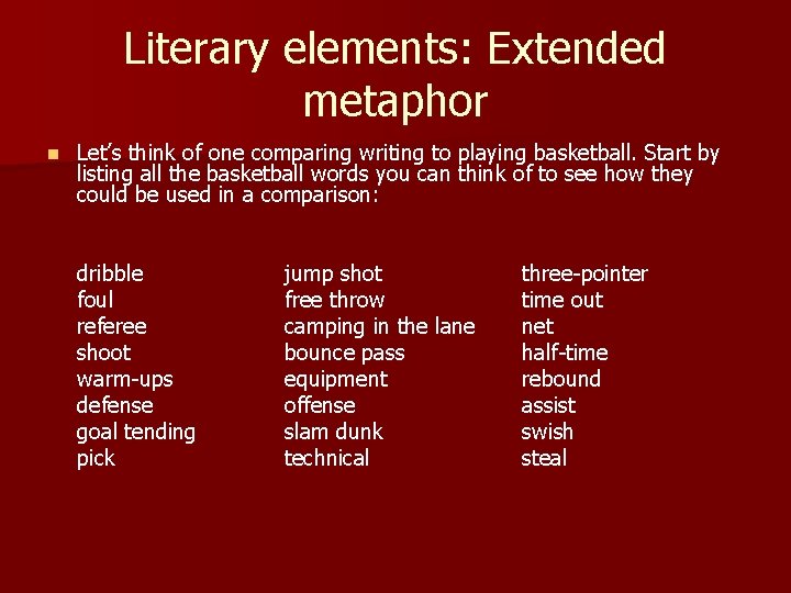 Literary elements: Extended metaphor n Let’s think of one comparing writing to playing basketball.